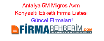 Antalya+5M+Migros+Avm+Konyaalti+Etiketli+Firma+Listesi Güncel+Firmaları!