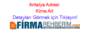 Antalya+Adresi+Kime+Ait Detayları+Görmek+için+Tıklayın!