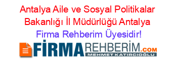 Antalya+Aile+ve+Sosyal+Politikalar+Bakanlığı+İl+Müdürlüğü+Antalya Firma+Rehberim+Üyesidir!