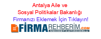 Antalya+Aile+ve+Sosyal+Politikalar+Bakanlığı Firmanızı+Eklemek+İçin+Tıklayın!