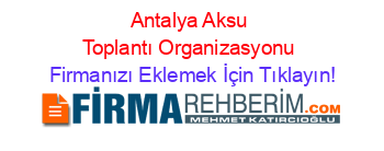 Antalya+Aksu+Toplantı+Organizasyonu Firmanızı+Eklemek+İçin+Tıklayın!