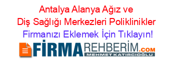 Antalya+Alanya+Ağız+ve+Diş+Sağlığı+Merkezleri+Poliklinikler Firmanızı+Eklemek+İçin+Tıklayın!