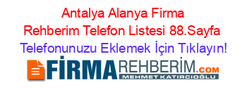 +Antalya+Alanya+Firma+Rehberim+Telefon+Listesi+88.Sayfa Telefonunuzu+Eklemek+İçin+Tıklayın!