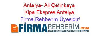 Antalya-+Ali+Çetinkaya+Kipa+Ekspres+Antalya Firma+Rehberim+Üyesidir!