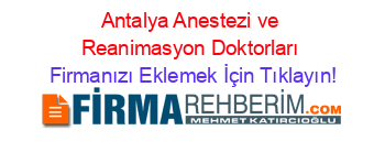 Antalya+Anestezi+ve+Reanimasyon+Doktorları Firmanızı+Eklemek+İçin+Tıklayın!