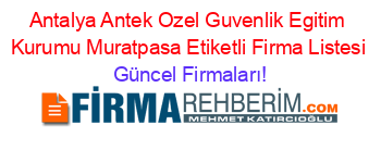Antalya+Antek+Ozel+Guvenlik+Egitim+Kurumu+Muratpasa+Etiketli+Firma+Listesi Güncel+Firmaları!