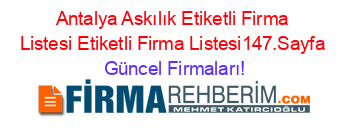 Antalya+Askılık+Etiketli+Firma+Listesi+Etiketli+Firma+Listesi147.Sayfa Güncel+Firmaları!