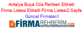 Antalya+Boya+Cila+Rehberi+Etiketli+Firma+Listesi+Etiketli+Firma+Listesi2.Sayfa Güncel+Firmaları!