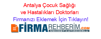 Antalya+Çocuk+Sağlığı+ve+Hastalıkları+Doktorları Firmanızı+Eklemek+İçin+Tıklayın!