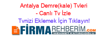 +Antalya+Demre(kale)+Tvleri+-+Canlı+Tv+İzle Tvnizi+Eklemek+İçin+Tıklayın!