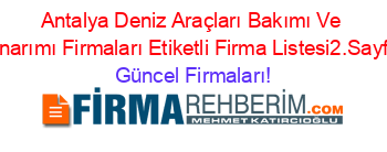 Antalya+Deniz+Araçları+Bakımı+Ve+Onarımı+Firmaları+Etiketli+Firma+Listesi2.Sayfa Güncel+Firmaları!