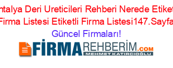 Antalya+Deri+Ureticileri+Rehberi+Nerede+Etiketli+Firma+Listesi+Etiketli+Firma+Listesi147.Sayfa Güncel+Firmaları!