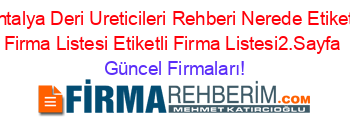 Antalya+Deri+Ureticileri+Rehberi+Nerede+Etiketli+Firma+Listesi+Etiketli+Firma+Listesi2.Sayfa Güncel+Firmaları!