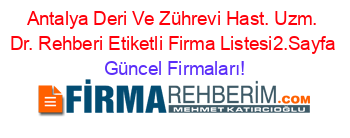 Antalya+Deri+Ve+Zührevi+Hast.+Uzm.+Dr.+Rehberi+Etiketli+Firma+Listesi2.Sayfa Güncel+Firmaları!
