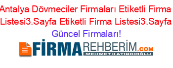 Antalya+Dövmeciler+Firmaları+Etiketli+Firma+Listesi3.Sayfa+Etiketli+Firma+Listesi3.Sayfa Güncel+Firmaları!