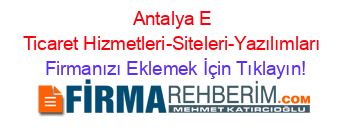Antalya+E+Ticaret+Hizmetleri-Siteleri-Yazılımları Firmanızı+Eklemek+İçin+Tıklayın!