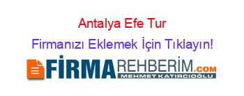 Antalya+Efe+Tur Firmanızı+Eklemek+İçin+Tıklayın!