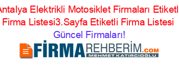 Antalya+Elektrikli+Motosiklet+Firmaları+Etiketli+Firma+Listesi3.Sayfa+Etiketli+Firma+Listesi Güncel+Firmaları!