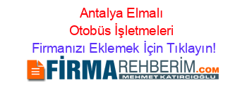 Antalya+Elmalı+Otobüs+İşletmeleri Firmanızı+Eklemek+İçin+Tıklayın!