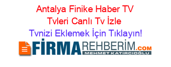 +Antalya+Finike+Haber+TV+Tvleri+Canlı+Tv+İzle Tvnizi+Eklemek+İçin+Tıklayın!
