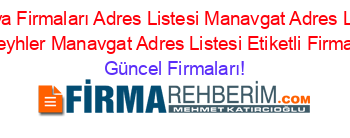 Antalya+Firmaları+Adres+Listesi+Manavgat+Adres+Listesi+Bucakşeyhler+Manavgat+Adres+Listesi+Etiketli+Firma+Listesi Güncel+Firmaları!