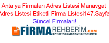 Antalya+Firmaları+Adres+Listesi+Manavgat+Adres+Listesi+Etiketli+Firma+Listesi147.Sayfa Güncel+Firmaları!