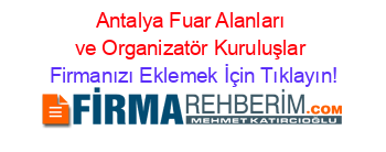Antalya+Fuar+Alanları+ve+Organizatör+Kuruluşlar Firmanızı+Eklemek+İçin+Tıklayın!