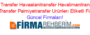 Antalya+Gaziantep+Vip+Transfer+Havaalanitransfer+Havalimanitransfer+Gazianteptransfer+Ekonomik+Transfer+Palmiyetransfer+Urünlerı+Etiketli+Firma+Listesi Güncel+Firmaları!