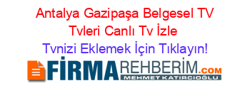 +Antalya+Gazipaşa+Belgesel+TV+Tvleri+Canlı+Tv+İzle Tvnizi+Eklemek+İçin+Tıklayın!