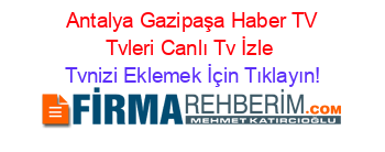 +Antalya+Gazipaşa+Haber+TV+Tvleri+Canlı+Tv+İzle Tvnizi+Eklemek+İçin+Tıklayın!