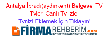 +Antalya+İbradı(aydınkent)+Belgesel+TV+Tvleri+Canlı+Tv+İzle Tvnizi+Eklemek+İçin+Tıklayın!