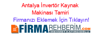 Antalya+İnvertör+Kaynak+Makinası+Tamiri Firmanızı+Eklemek+İçin+Tıklayın!