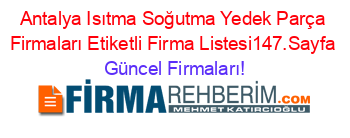 Antalya+Isıtma+Soğutma+Yedek+Parça+Firmaları+Etiketli+Firma+Listesi147.Sayfa Güncel+Firmaları!