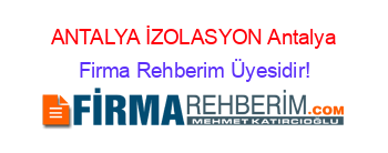 ANTALYA+İZOLASYON+Antalya Firma+Rehberim+Üyesidir!