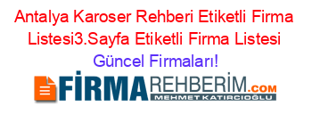 Antalya+Karoser+Rehberi+Etiketli+Firma+Listesi3.Sayfa+Etiketli+Firma+Listesi Güncel+Firmaları!