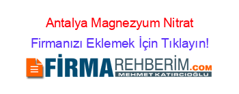 Antalya+Magnezyum+Nitrat Firmanızı+Eklemek+İçin+Tıklayın!