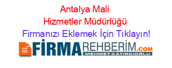 Antalya+Mali+Hizmetler+Müdürlüğü Firmanızı+Eklemek+İçin+Tıklayın!