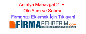 Antalya+Manavgat+2.+El+Oto+Alım+ve+Satımı Firmanızı+Eklemek+İçin+Tıklayın!