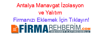Antalya+Manavgat+İzolasyon+ve+Yalıtım Firmanızı+Eklemek+İçin+Tıklayın!