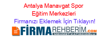 Antalya+Manavgat+Spor+Eğitim+Merkezleri Firmanızı+Eklemek+İçin+Tıklayın!