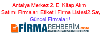 Antalya+Merkez+2.+El+Kitap+Alım+Ve+Satımı+Firmaları+Etiketli+Firma+Listesi2.Sayfa Güncel+Firmaları!
