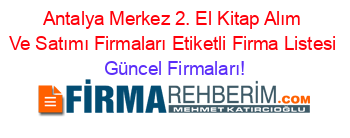 Antalya+Merkez+2.+El+Kitap+Alım+Ve+Satımı+Firmaları+Etiketli+Firma+Listesi Güncel+Firmaları!