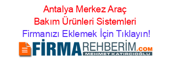 Antalya+Merkez+Araç+Bakım+Ürünleri+Sistemleri Firmanızı+Eklemek+İçin+Tıklayın!