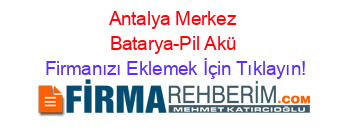 Antalya+Merkez+Batarya-Pil+Akü Firmanızı+Eklemek+İçin+Tıklayın!