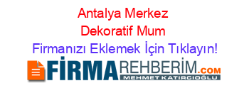 Antalya+Merkez+Dekoratif+Mum Firmanızı+Eklemek+İçin+Tıklayın!