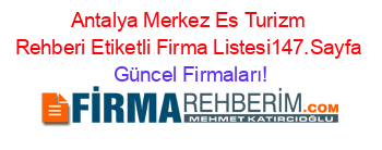 Antalya+Merkez+Es+Turizm+Rehberi+Etiketli+Firma+Listesi147.Sayfa Güncel+Firmaları!