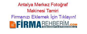Antalya+Merkez+Fotoğraf+Makinesi+Tamiri Firmanızı+Eklemek+İçin+Tıklayın!