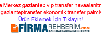 Antalya+Merkez+gaziantep+vip+transfer+havaalanitransfer+havalimanitransfer+gazianteptransfer+ekonomik+transfer+palmiyetransfer+Ürünlerı Ürün+Eklemek+İçin+Tıklayın!
