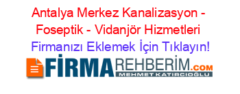 Antalya+Merkez+Kanalizasyon+-+Foseptik+-+Vidanjör+Hizmetleri Firmanızı+Eklemek+İçin+Tıklayın!