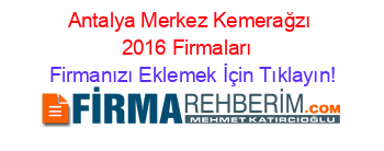 Antalya+Merkez+Kemerağzı+2016+Firmaları+ Firmanızı+Eklemek+İçin+Tıklayın!
